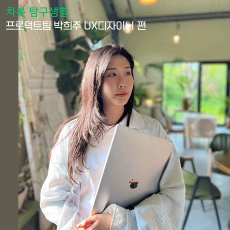 [차봇 탐구생활] 프로덕트팀 박희주 UX디자이너 편